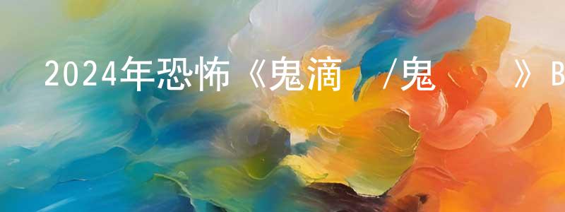 曾雅鈴的動漫綜藝大全,2024年恐怖《鬼滴語/鬼聲陰》BD中字迅雷下載_深夜電影
